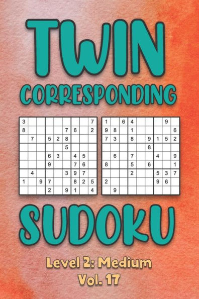 Twin Corresponding Sudoku Level 2: Medium Vol. 17: Play Twin Sudoku With Solutions Grid Medium Level Volumes 1-40 Sudoku Variation Travel Friendly Paper Logic Games Solve Japanese Number Cross Sum Puzzle Improve Math Challenge All Ages Kids to Adult Gift