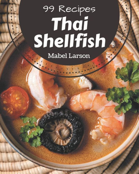 99 Thai Shellfish Recipes: A Thai Shellfish Cookbook for Your Gathering