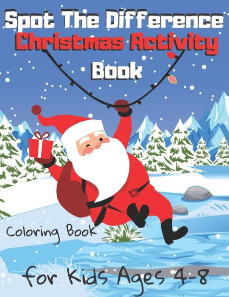 Spot The Difference Christmas Activity Book for Kids Ages 4-8 Coloring Book: A Fun Winter Edition Activity & Colouring Pages Great Gift Idea For Both Toddlers Preschoolers Boys Girls Fun Xmas Gift for Children Ages 2-5 6 7 8 9 10 11 12 Old Search and Find