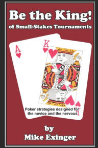 Title: Be the King (of Small-Stakes Tournaments), Author: Mike Exinger