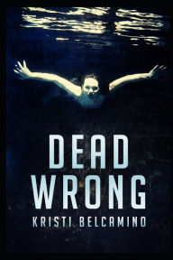 Title: Dead Wrong, Author: Kristi Belcamino