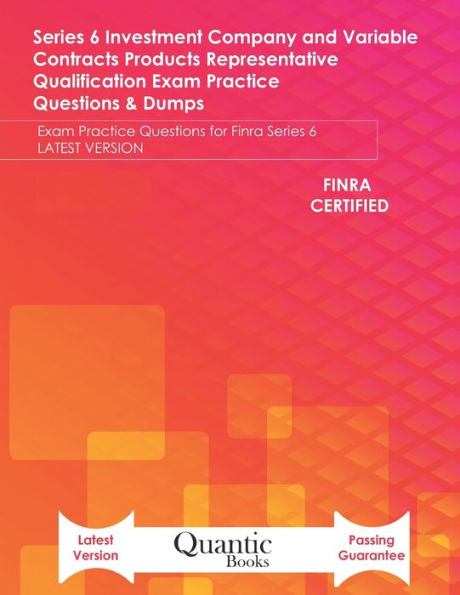 Series 6 Investment Company and Variable Contracts Products Representative Qualification Exam Practice Questions & Dumps: Exam Practice Questions for Finra Series 6 LATEST VERSION