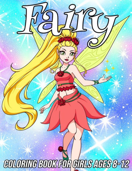 Fairy Coloring Book for Girls Ages 8-12: Fun, Cute and Unique Coloring Pages for Girls and Kids with Beautiful Designs Gifts for Fairies Lovers
