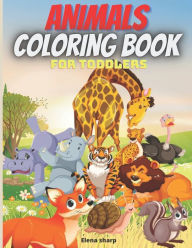 Title: Animals Coloring Book For Toddlers: Amazing Coloring Book for Little Kids Age 2-4, 4-8, Boys, Girls, Preschool and Kindergarten,50 big ,simple and fun designs, Author: Elena Sharp
