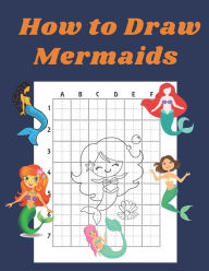 Title: How to Draw Mermaids: Step by Step Drawing Book for Kids Art Learning Pretty Design Characters Perfect for Children Beginning Sketching Copy and Paste the Picture Gift for Mermaid Lovers, Author: John Williams