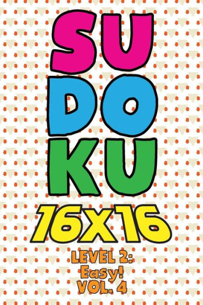 Sudoku 16 x 16 Level 2: Easy! Vol. 4: Play 16x16 Grid Sudoku Easy Level Volumes 1-40 Solve Number Puzzles Become A Sudoku Expert On The Road Paper Fun Activity Logic Games Smart Math Genius For All Ages Boys and Girls Kids to Adult Gifts