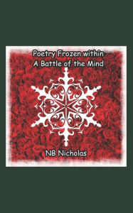 Title: Poetry Frozen within a Battle of the Mind, Author: NB Nicholas