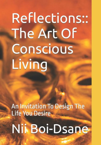 Reflections: : The Art Of Conscious Living: An Invitation To Design The Life You Desire