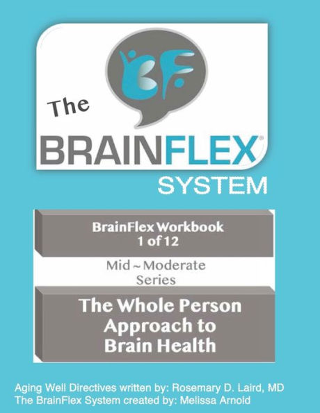 The BrainFlex System Workbook Series ~ Volume 1 Mid ~ Moderate: The Whole Person Approach to Brain Health