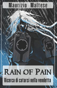 Title: Rain of Pain: Ricerca di Catarsi nella Vendetta, Author: Maurizio Maltese