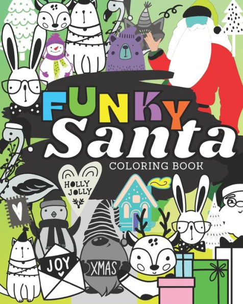 Funky Santa Coloring Book: Funny Original Unique Christmas Gift for Grown-Ups and Teens Coloring Pages for Stress Relief & Relaxation