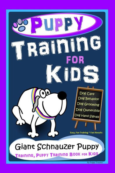 Puppy Training for Kids, Dog Care, Dog Behavior, Dog Grooming, Dog Ownership, Dog Hand Signals, Easy, Fun Training * Fast Results, Giant Schnauzer Puppy Training, Puppy Training Book for Kids