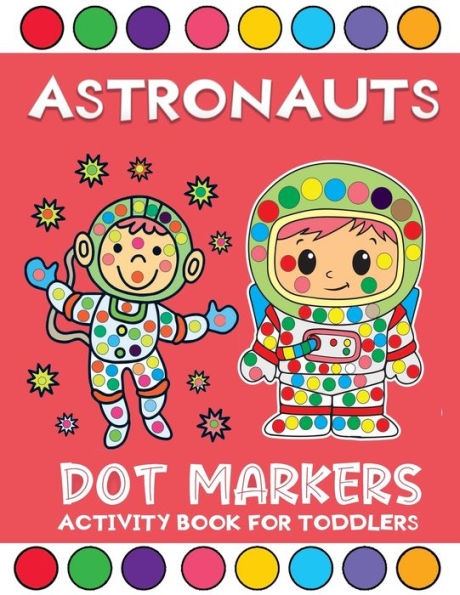 astronauts dot markers activity book for toddlers: Do a Dot Space Themed Astronauts Coloring Books For Kids ages 2+