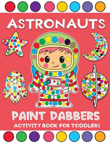 astronauts paint dabbers activity book for toddlers: Fun with Do a Dot Space Themed Astronauts, Paint Daubers Dot Coloring Books for children's
