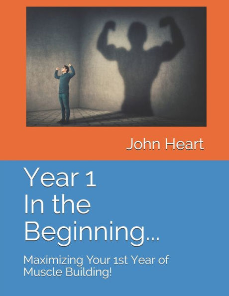 Year 1 In the Beginning...: Maximizing Your 1st Year of Muscle Building!
