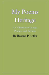 Title: My Poems Heritage: A Collection of Songs, Poems, and Sayings, Author: Rosana Butler