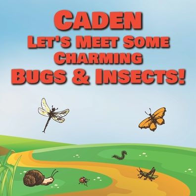 Caden Let's Meet Some Charming Bugs & Insects!: Personalized Books with Your Child Name - The Marvelous World of Insects for Children Ages 1-3