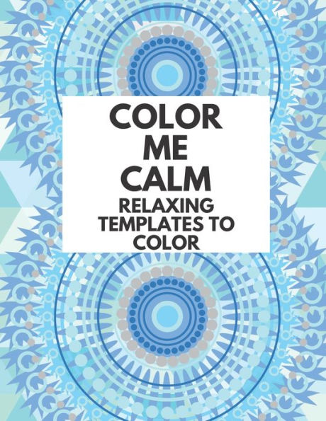 Color Me Calm Coloring Book Relaxing Templates To Color: That Will Make You Happy For Adults And Kids