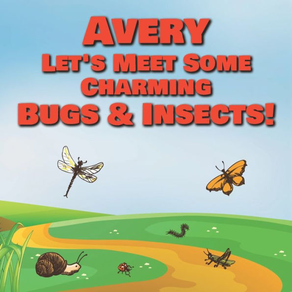 Avery Let's Meet Some Charming Bugs & Insects!: Personalized Books with Your Child Name - The Marvelous World of Insects for Children Ages 1-3