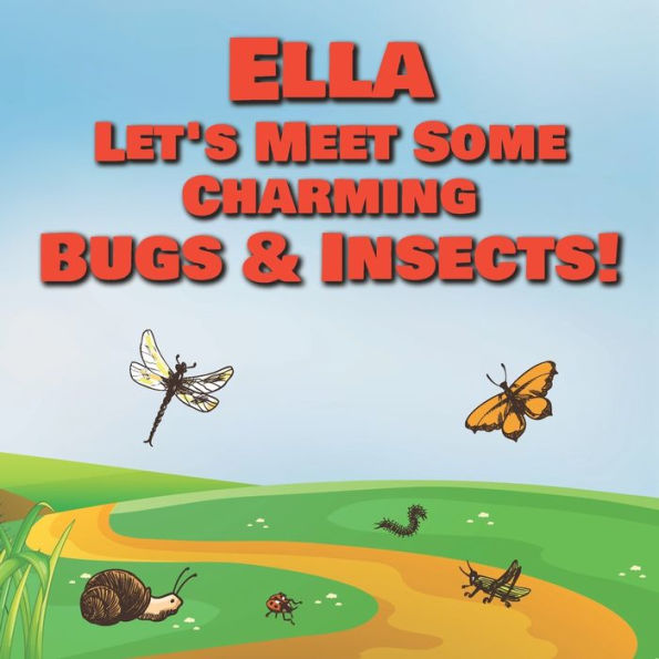 Ella Let's Meet Some Charming Bugs & Insects!: Personalized Books with Your Child Name - The Marvelous World of Insects for Children Ages 1-3