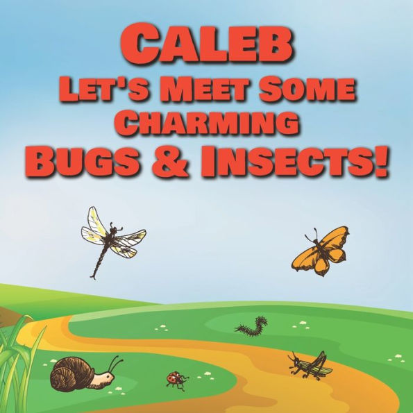 Caleb Let's Meet Some Charming Bugs & Insects!: Personalized Books with Your Child Name - The Marvelous World of Insects for Children Ages 1-3