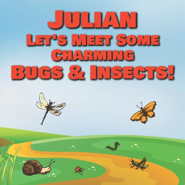 Julian Let's Meet Some Charming Bugs & Insects!: Personalized Books with Your Child Name - The Marvelous World of Insects for Children Ages 1-3