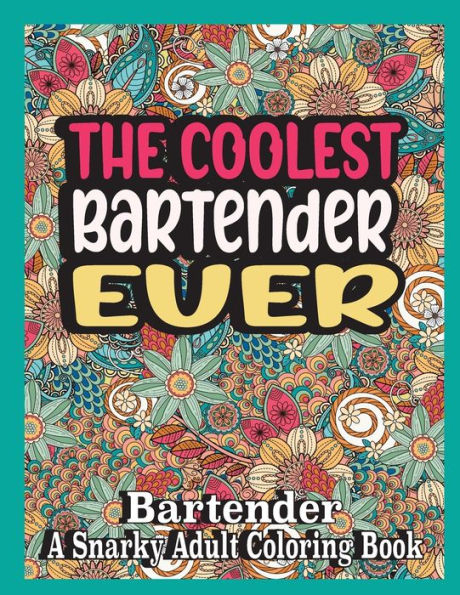 The coolest Bartender ever: Bartender Coloring Book A Snarky, funny & Relatable Adult Coloring Book For Bartender, funny Bartender gifts