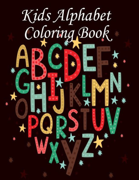 Kids Alphabet Coloring Book: A Beautiful Coloring Book For Kids Alphabet Stress-Relief & Relaxation .Coloring Book . Large Print.Coloring Book Ages 4-8,9-12 And More Age