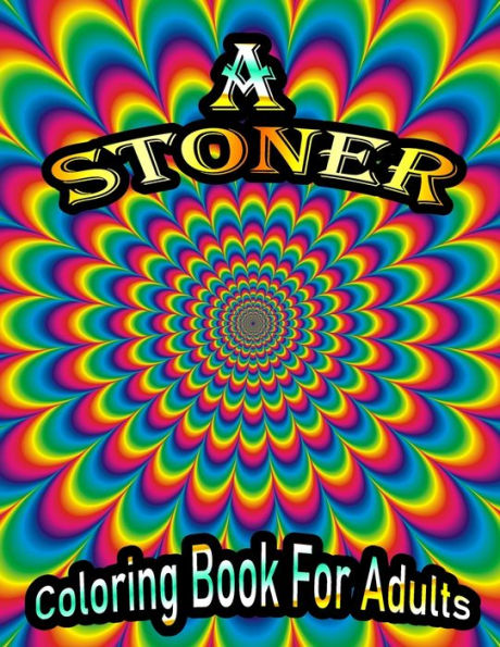 A Stoner Coloring Book For Adults: 40+ Unique psychedelic designs for Adults.