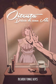 Title: Oitenta: Diário de Uma Vida, Author: Ricardo Tomaz Alves