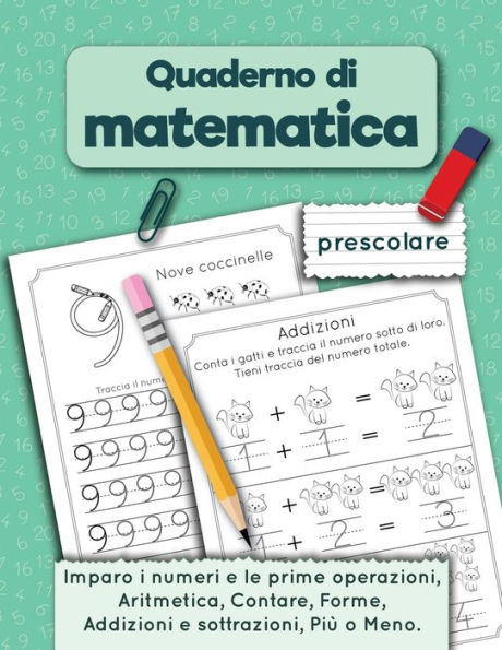 Quaderno di matematica prescolare: Imparo i numeri e le prime operazioni, Aritmetica, Contare, Addizioni e sottrazioni, Forme, Più o Meno per età 3-5 anni.