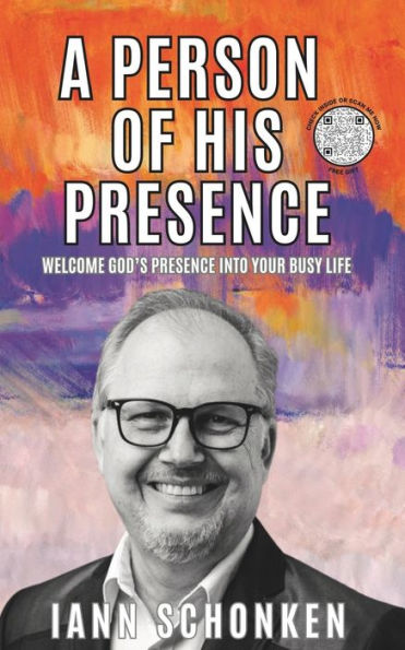 A Person Of His Presence: Welcome God's Presence Into Your Busy Life