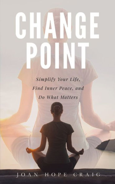 Change Point: Simplify Your Life, Find Inner Peace, and Do What Matters