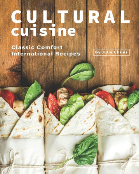 Cultural Cuisine: Classic Comfort International Recipes