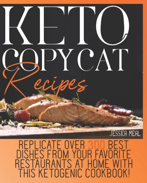 KETO COPYCAT RECIPES: Replicate Over 300 Best Dishes From Your Favorite Restaurants At Home With This Ketogenic Cookbook!