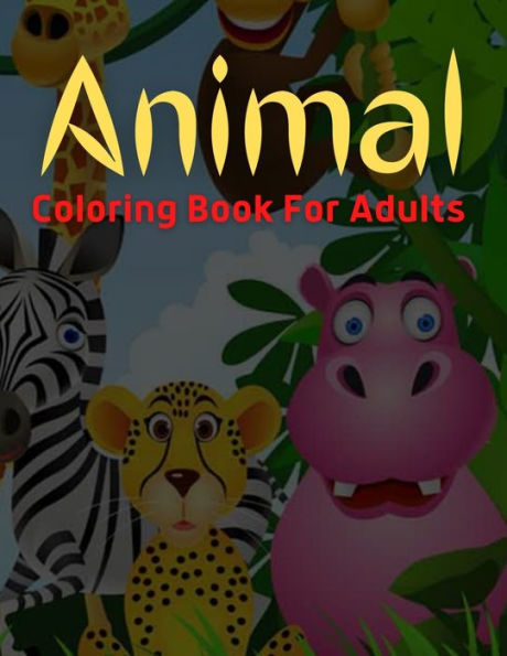 Animal Coloring Book For Adults: An Adult Coloring Book with Lions, Elephants, Horses, Dogs, Cats, and Many More!