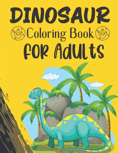 Dinosaur Coloring Book for Adults: Cute and Fun Dinosaur Coloring Book for Adults Stress Relieving & Relaxation!