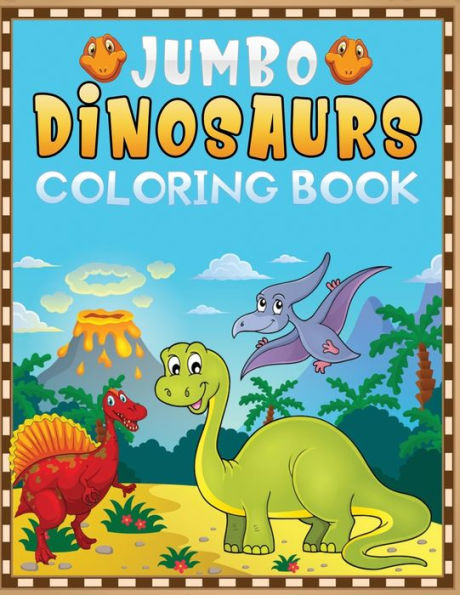jumbo dinosaurs coloring book: A Fantastic Dino coloring book Featuring 50+ Big and Cute Dinosaurs Designs to Draw