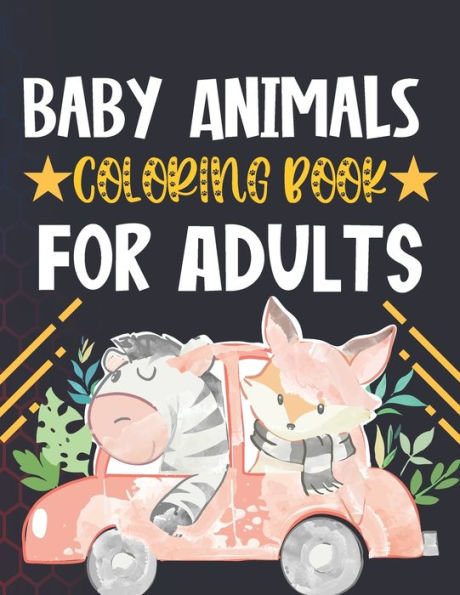 Baby Animals Coloring Book for Adults: An Adult Coloring Book with 50 Easy, Fun and Relaxing Coloring Pages for Cute Baby Animal Lovers!