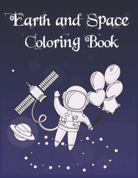 Earth and Space Coloring Book: Fantastic Outer Space Coloring with Planets, Astronauts, Space Ships, Rockets