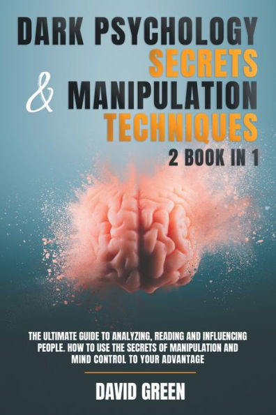 DARK PSYCHOLOGY SECRETS & MANIPULATION TECHNIQUES: 2 BOOK IN 1: THE ULTIMATE GUIDE TO ANALYZING,READING AND INFLUENCING PEOPLE.HOW TO USE THE SECRETS OF MANIPULATION AND MIND CONTROL TO YOUR ADVANTAGE.