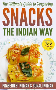 Title: The Ultimate Guide to Preparing Snacks the Indian Way, Author: Sonali Kumar