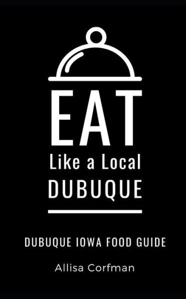 Eat Like a Local-Dubuque: Dubuque Iowa Food Guide