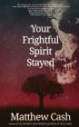 Your Frightful Spirit Stayed