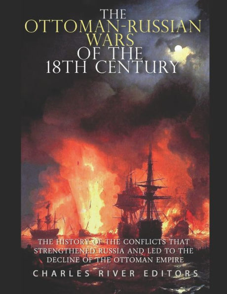 the Ottoman-Russian Wars of 18th Century: History Conflicts that Strengthened Russia and Led to Decline Ottoman Empire
