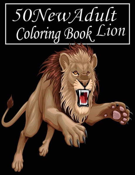 50 New Adult Coloring Book: An Adult Coloring Book Of 50 Lions in a Range of Styles and Ornate Patterns (Animal Coloring Books for Adults)