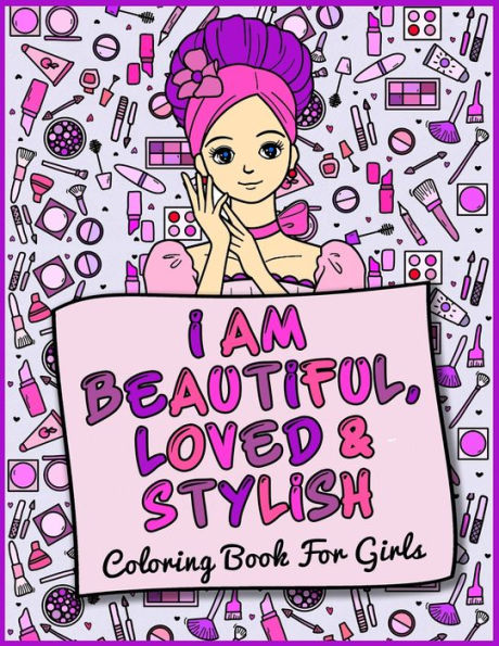 I Am Beautiful, Loved & Stylish: Coloring Book For Girls