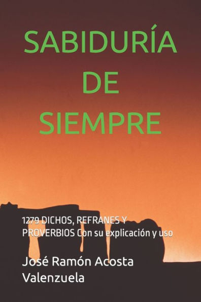 SABIDURÍA DE SIEMPRE: 1279 DICHOS, REFRANES Y PROVERBIOS Con su explicación y uso