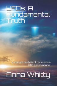 Title: UFOs: A Fundamental Truth: The truth is here. It's all connected., Author: Anna Whitty