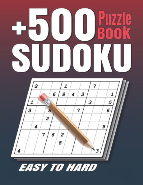 +500 Sudoku Puzzles Book: Easy to Hard Sudoku Puzzle books for Adults . Sudoku Book With +500 Sudoku Puzzles For Adults With Solutions .